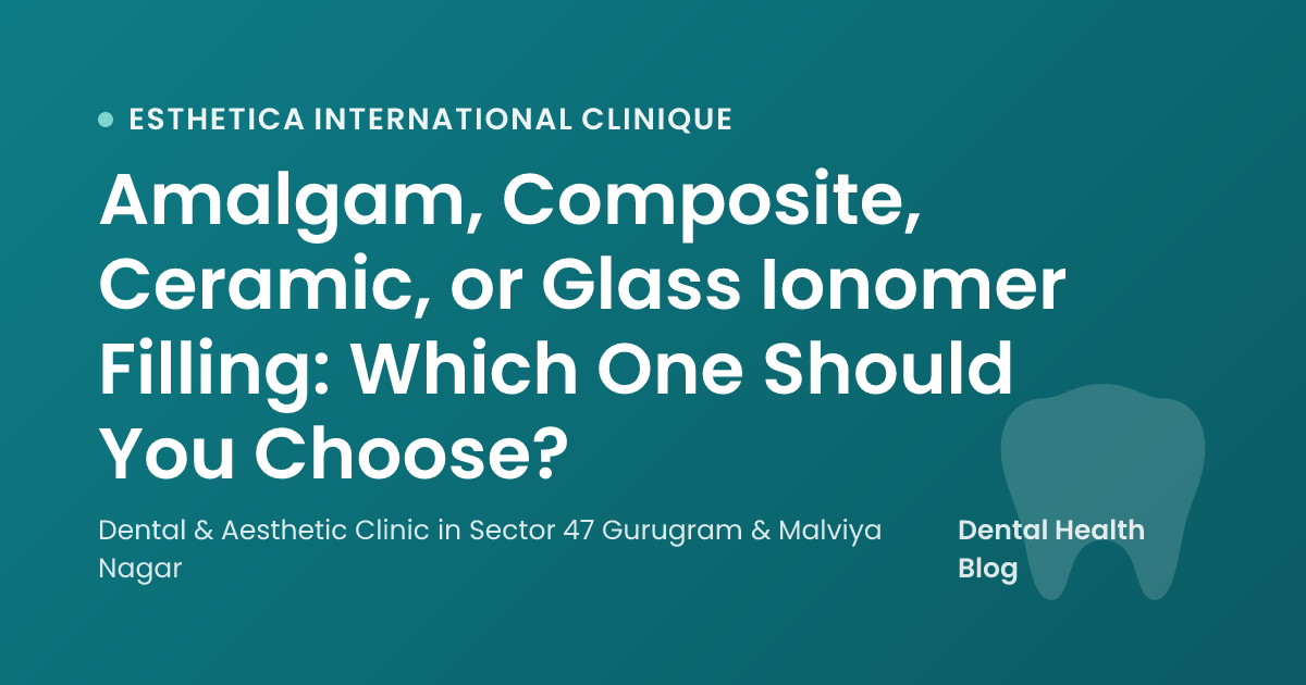 Amalgam, Composite, Ceramic, or Glass Ionomer Filling: Which One Should You Choose?