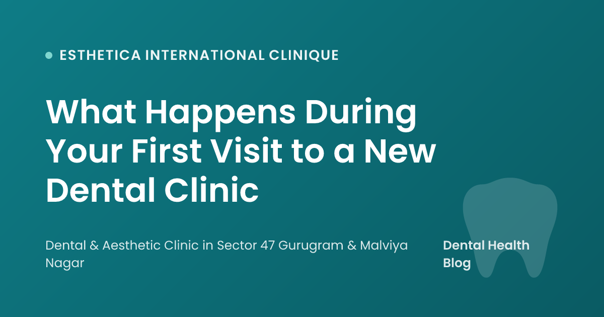 What Happens During Your First Visit to a New Dental Clinic