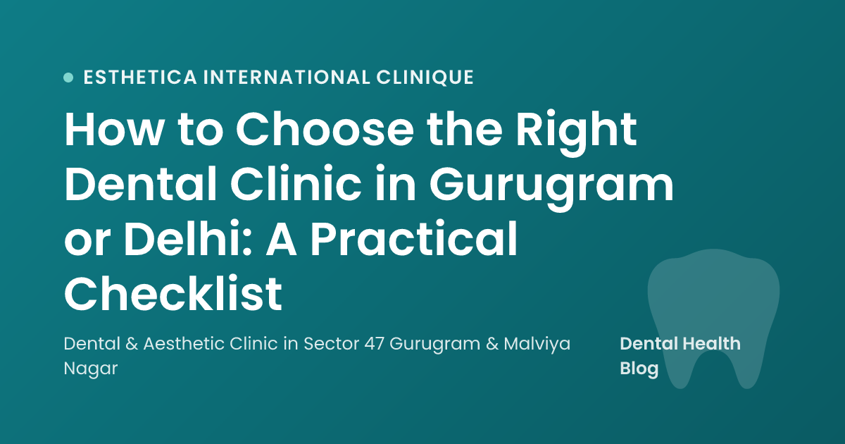 How to Choose the Right Dental Clinic in Gurugram or Delhi: A Practical Checklist