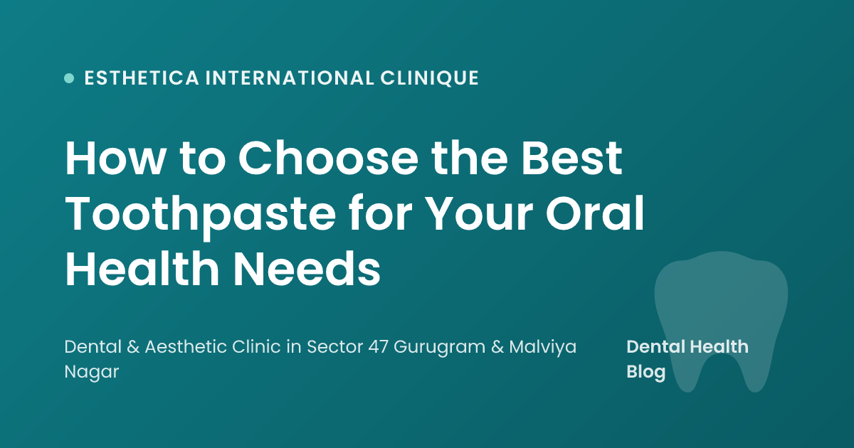 How to Choose the Best Toothpaste for Your Oral Health Needs