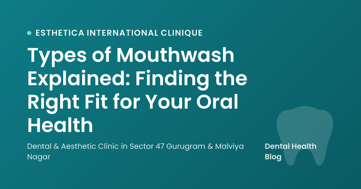 Types of Mouthwash Explained: Finding the Right Fit for Your Oral Health