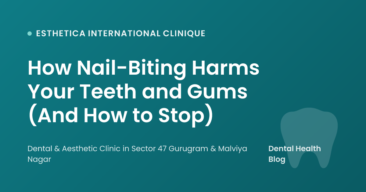 How Nail-Biting Harms Your Teeth and Gums (And How to Stop)