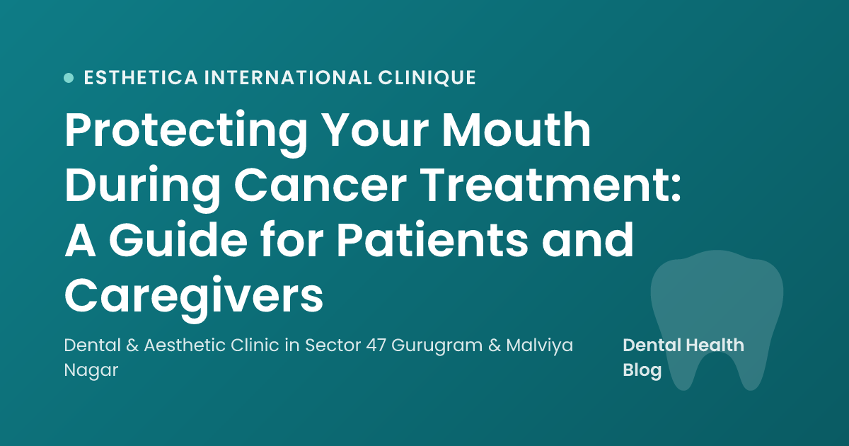 Protecting Your Mouth During Cancer Treatment: A Guide for Patients and Caregivers