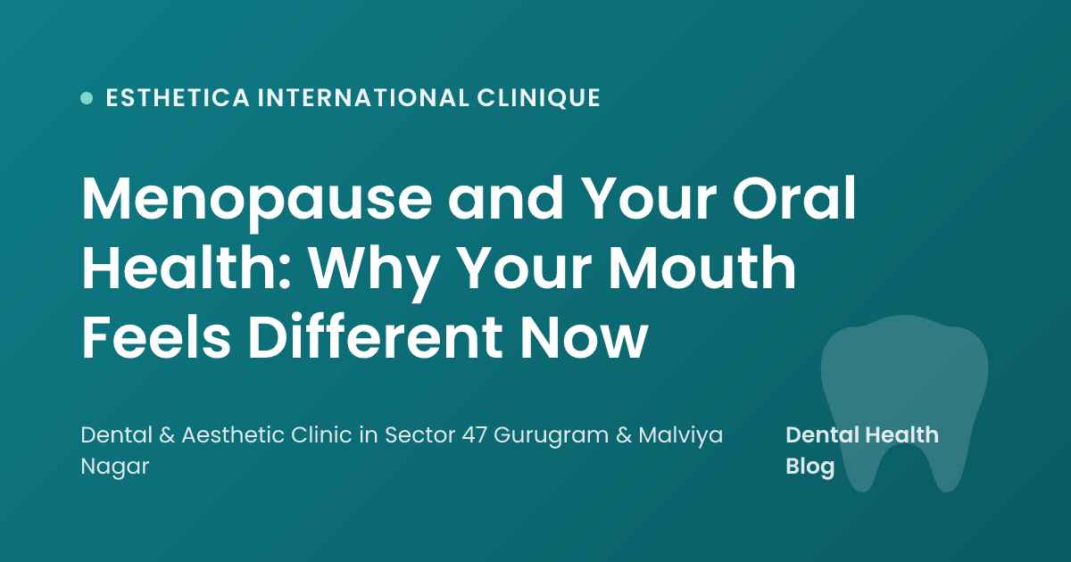 Menopause and Your Oral Health: Why Your Mouth Feels Different Now