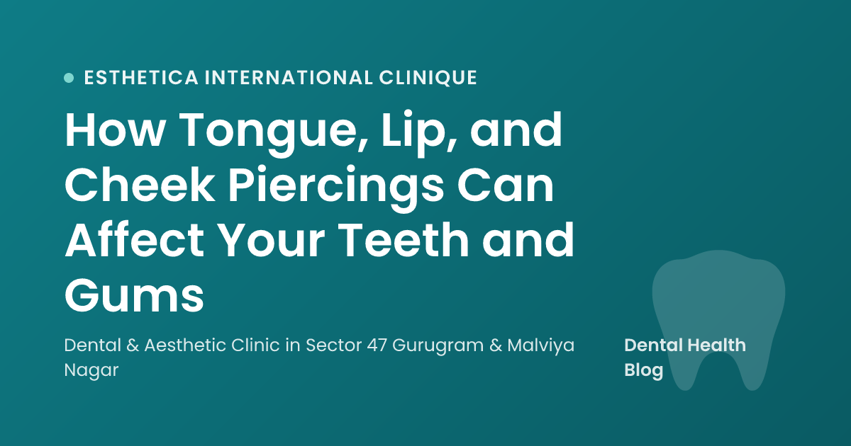 How Tongue, Lip, and Cheek Piercings Can Affect Your Teeth and Gums