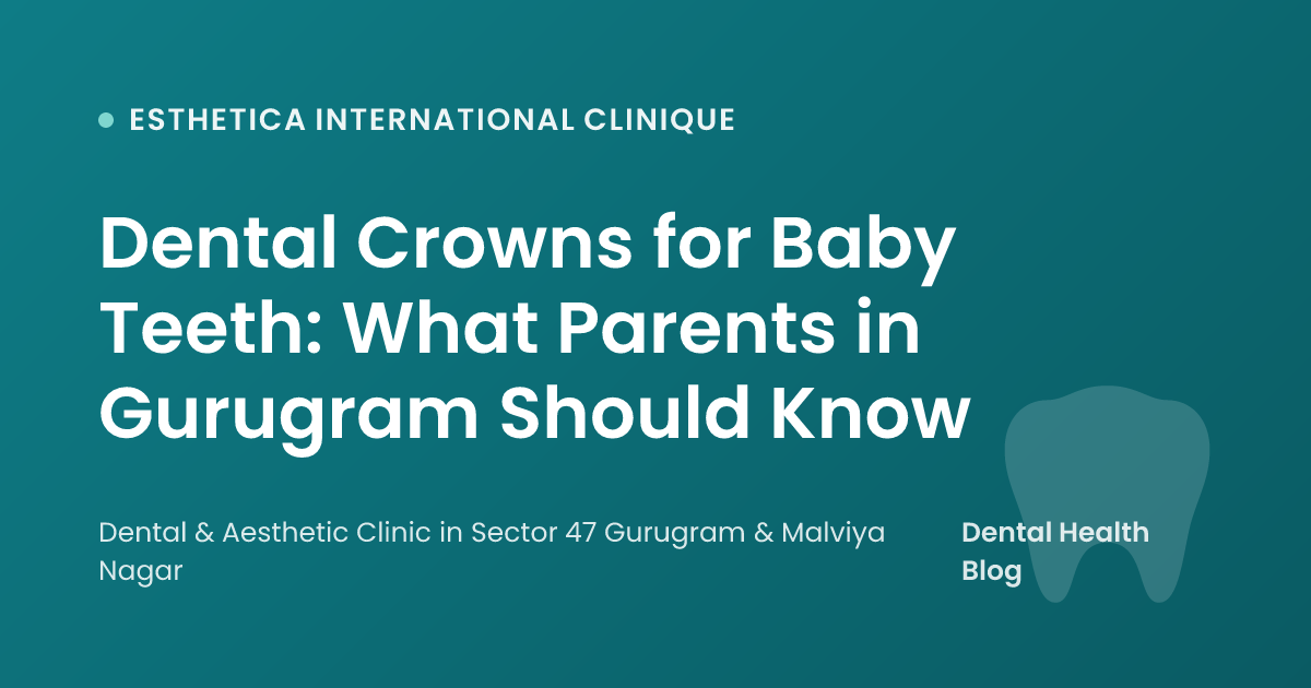 Dental Crowns for Baby Teeth: What Parents in Gurugram Should Know
