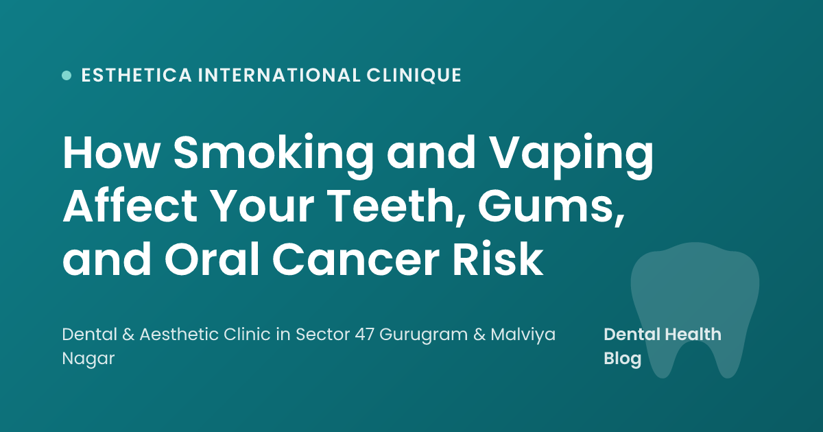 How Smoking and Vaping Affect Your Teeth, Gums, and Oral Cancer Risk