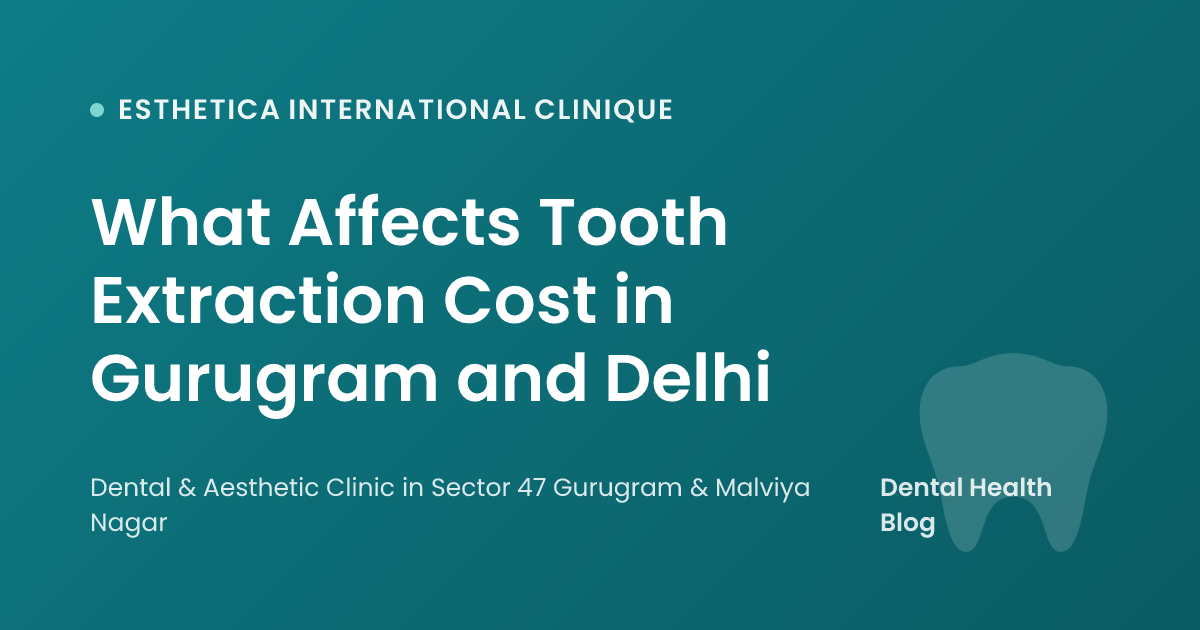 What Affects Tooth Extraction Cost in Gurugram and Delhi